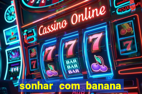 sonhar com banana no jogo do bicho